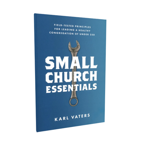 Small Church Essentials: Field-Tested Principles for Leading a Healthy Congregation of Under 250